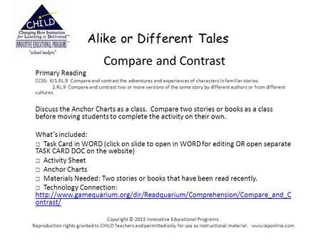 Alike or Different Tales Compare and Contrast Primary Reading CCSS: K/1.RL.9 Compare and contrast the adventures and experiences of characters in familiar.
