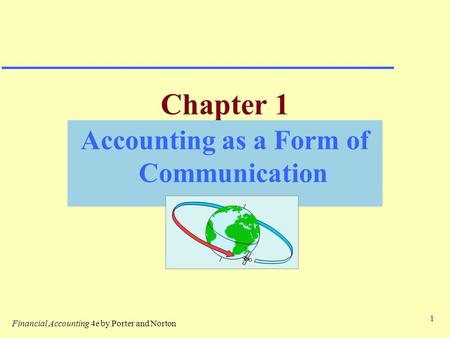 1 Chapter 1 Accounting as a Form of Communication Financial Accounting 4e by Porter and Norton.