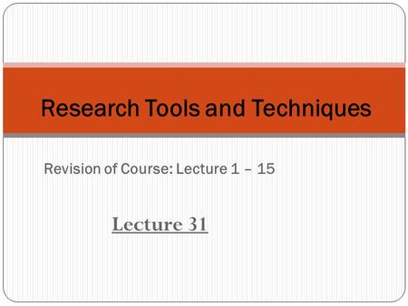 Revision of Course: Lecture 1 – 15 Lecture 31 Research Tools and Techniques.