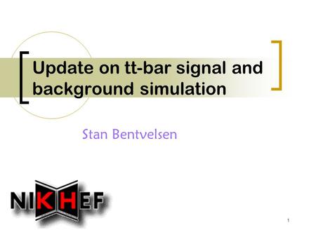 1 Update on tt-bar signal and background simulation Stan Bentvelsen.