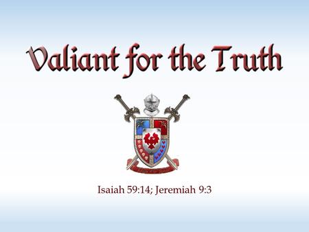 Isaiah 59:14; Jeremiah 9:3. God is truth Deuteronomy 32:4; Psalm 100:5; John 14:6 The people of God should love and desire truth! Psalm 15:1-2; 51:6;