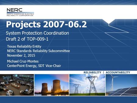 Projects 2007-06.2 System Protection Coordination Draft 2 of TOP-009-1 Texas Reliability Entity NERC Standards Reliability Subcommittee November 2, 2015.