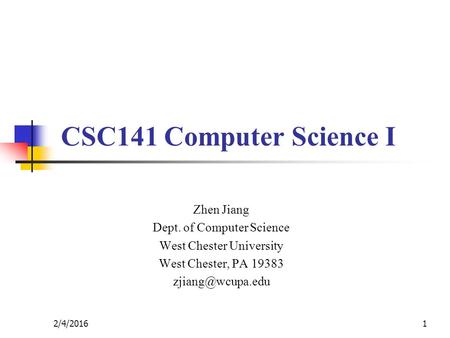 Zhen Jiang Dept. of Computer Science West Chester University West Chester, PA 19383 CSC141 Computer Science I 2/4/20161.