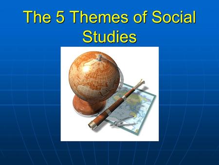 The 5 Themes of Social Studies. History Is a record of the past (which familiarizes you with a time and space, when and where) Is a record of the past.