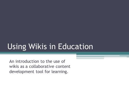 Using Wikis in Education An introduction to the use of wikis as a collaborative content development tool for learning.