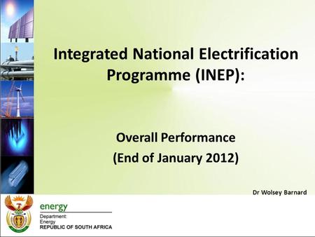 Integrated National Electrification Programme (INEP): Overall Performance (End of January 2012) Dr Wolsey Barnard.
