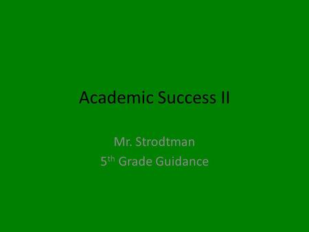 Academic Success II Mr. Strodtman 5 th Grade Guidance.