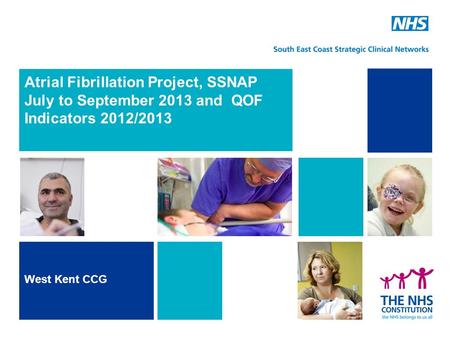 Atrial Fibrillation Project, SSNAP July to September 2013 and QOF Indicators 2012/2013 West Kent CCG.