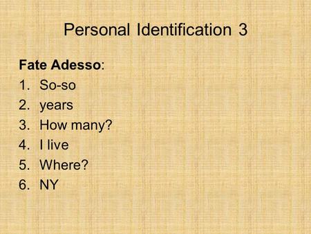 Personal Identification 3 Fate Adesso: 1.So-so 2.years 3.How many? 4.I live 5.Where? 6.NY.