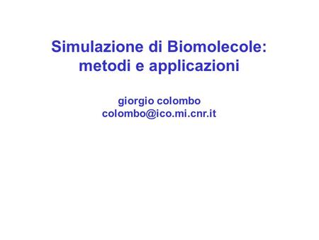 Simulazione di Biomolecole: metodi e applicazioni giorgio colombo