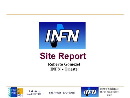 Istituto Nazionale di Fisica Nucleare Italy LAL - Orsay April 23-27 2001 Site Report – R.Gomezel Site Report Roberto Gomezel INFN - Trieste.