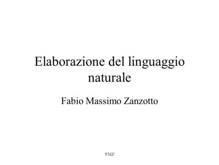 FMZ Elaborazione del linguaggio naturale Fabio Massimo Zanzotto.