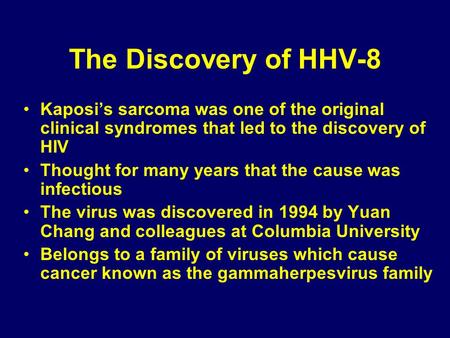 The Discovery of HHV-8 Kaposis sarcoma was one of the original clinical syndromes that led to the discovery of HIV Thought for many years that the cause.