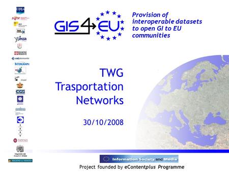 Project founded by eContentplus Programme Magistrato alle Acque di Venezia Provision of interoperable datasets to open GI to EU communities TWG Trasportation.