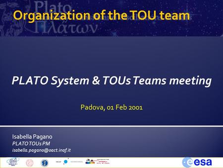 Isabella Pagano PLATO TOUs PM Padova, 1 Feb 20101System &TOUs Team Meeting Organization of the TOU team PLATO System & TOUs.