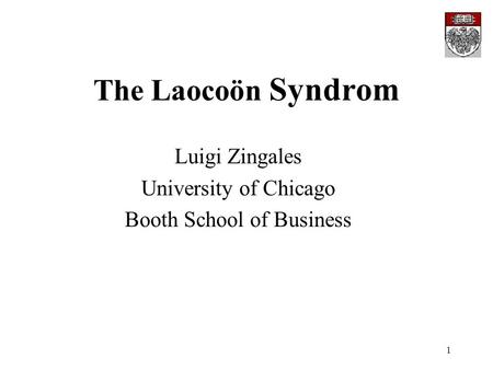 1 The Laocoön Syndrom Luigi Zingales University of Chicago Booth School of Business.