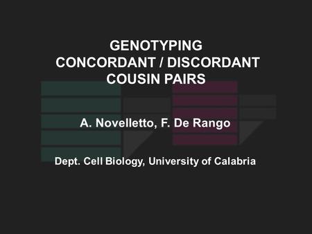 A. Novelletto, F. De Rango Dept. Cell Biology, University of Calabria GENOTYPING CONCORDANT / DISCORDANT COUSIN PAIRS.