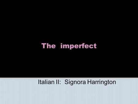 The imperfect Italian II: Signora Harrington. The imperfect is much more frequently used in Italian than in English. It expresses the English used to