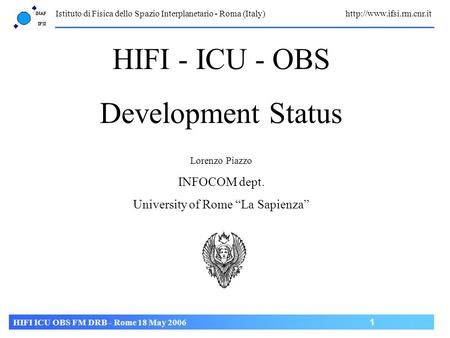 Istituto di Fisica dello Spazio Interplanetario - Roma (Italy)  HIFI ICU OBS FM DRB - Rome 18 May 2006 1 HIFI - ICU - OBS Development.