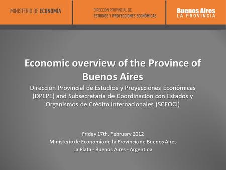Economic overview of the Province of Buenos Aires Dirección Provincial de Estudios y Proyecciones Económicas (DPEPE) and Subsecretaría de Coordinación.