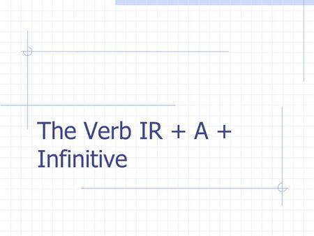 The Verb IR + A + Infinitive REGULAR VERBS Verbs whose INFINITIVES end in -ar follow a pattern.