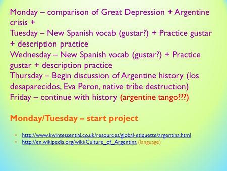 Monday – comparison of Great Depression + Argentine crisis + Tuesday – New Spanish vocab (gustar?) + Practice gustar + description practice Wednesday –