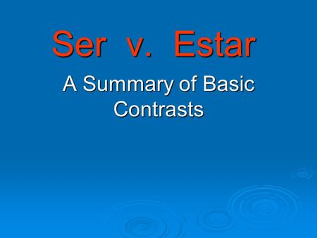 Ser v. Estar A Summary of Basic Contrasts. to be … or … to be ¡Es la pregunta! to be … or … to be ¡Es la pregunta! ser estar.