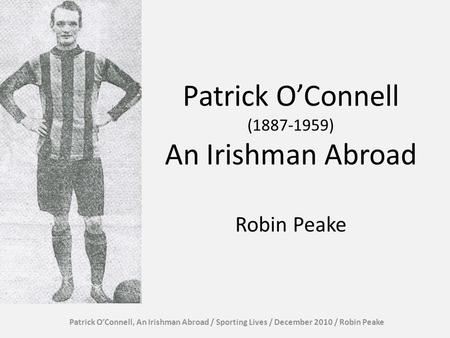 Patrick OConnell (1887-1959) An Irishman Abroad Robin Peake Patrick OConnell, An Irishman Abroad / Sporting Lives / December 2010 / Robin Peake.