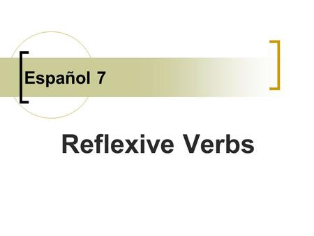 Español 7 Reflexive Verbs Reflexive verbs are used to tell that a person does an action to himself or herself.