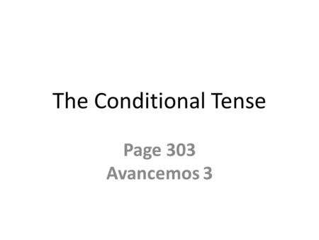 The Conditional Tense Page 303 Avancemos 3.