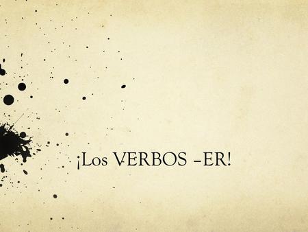 ¡Los VERBOS –ER!. Repaso There are 3 different types of verb endings in Spanish.