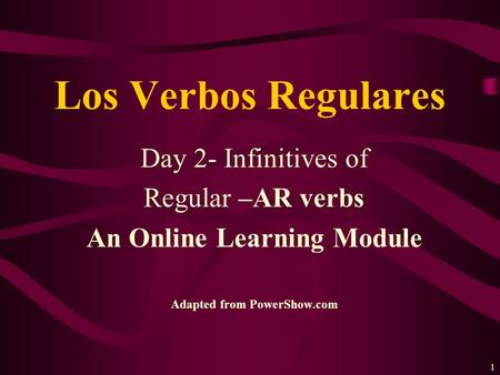 1 Day 2- Infinitives of Regular –AR verbs An Online Learning Module Adapted from PowerShow.com Los Verbos Regulares.