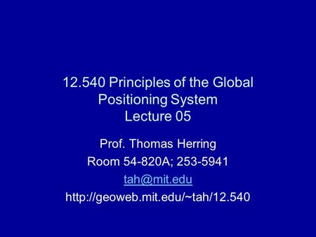 12.540 Principles of the Global Positioning System Lecture 05 Prof. Thomas Herring Room 54-820A; 253-5941
