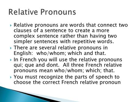 Relative Pronouns Relative pronouns are words that connect two clauses of a sentence to create a more complex sentence rather than having two simpler.