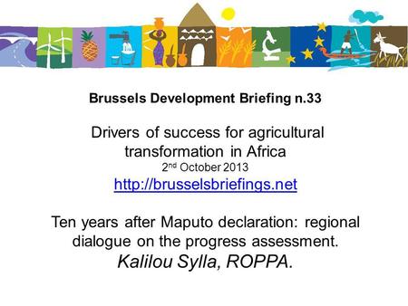 Brussels Development Briefing n.33 Drivers of success for agricultural transformation in Africa 2 nd October 2013  Ten years.