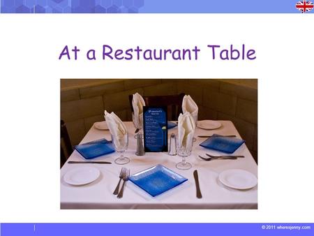 © 2011 wheresjenny.com At a Restaurant Table. © 2011 wheresjenny.com EnglishFrench Waiterserveur Tableclothnappe JugCruche / carafe Menumenu Napkin /