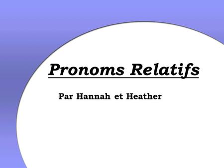 Pronoms Relatifs Par Hannah et Heather.