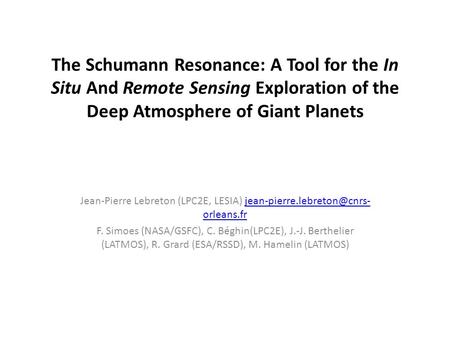 The Schumann Resonance: A Tool for the In Situ And Remote Sensing Exploration of the Deep Atmosphere of Giant Planets Jean-Pierre Lebreton (LPC2E, LESIA)
