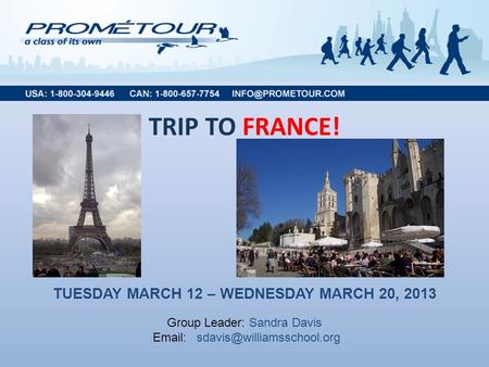 TRIP TO FRANCE! TUESDAY MARCH 12 – WEDNESDAY MARCH 20, 2013 Group Leader: Sandra Davis