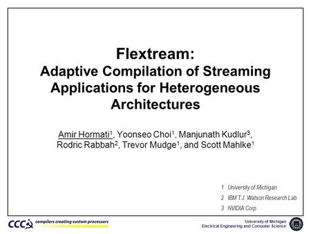 Flextream: Adaptive Compilation of Streaming Applications for Heterogeneous Architectures Amir Hormati1, Yoonseo Choi1, Manjunath Kudlur3, Rodric Rabbah2,