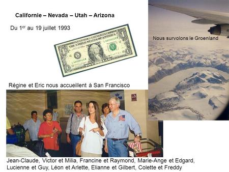 Californie – Nevada – Utah – Arizona Du 1 er au 19 juillet 1993 Nous survolons le Groenland Régine et Eric nous accueillent à San Francisco Jean-Claude,