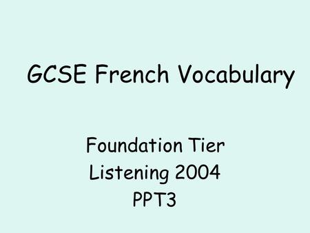 GCSE French Vocabulary Foundation Tier Listening 2004 PPT3.