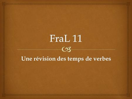 Une révision des temps de verbes. A verb in its natural, non-conjugated form. Used whenever a verb has no subject : 2 nd verb, general instruction, after.