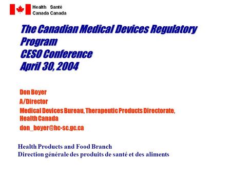 Health Products and Food Branch Direction générale des produits de santé et des aliments The Canadian Medical Devices Regulatory Program CESO Conference.