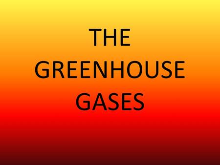 THE GREENHOUSE GASES. GLOBAL WARMING The sun heats the Earth.
