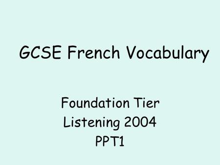 GCSE French Vocabulary Foundation Tier Listening 2004 PPT1.
