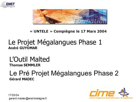 17/03/04 Le Projet Mégalangues Phase 1 André GUYOMAR « UNTELE » Compiègne le 17 Mars 2004 LOutil Malted Thomas SEMMLER Le.