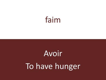 Faim Avoir To have hunger. à lheure Etre To be on time.