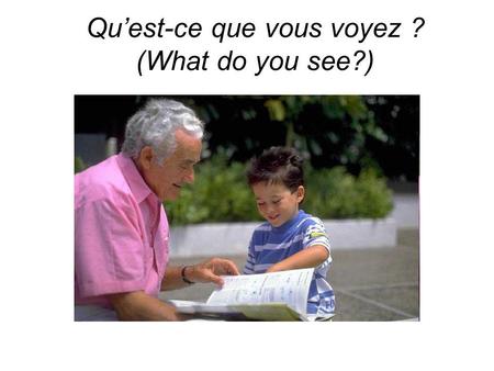 Quest-ce que vous voyez ? (What do you see?). Un grand-père et un petit-fils.
