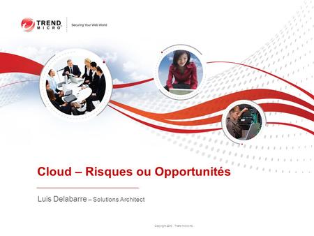 Copyright 2010 Trend Micro Inc. Cloud – Risques ou Opportunités Luis Delabarre – Solutions Architect.